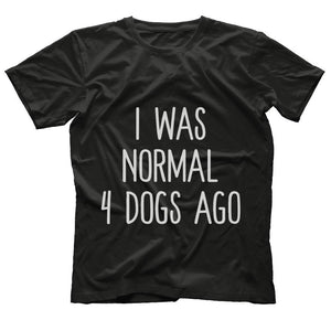 I Was Normal 4 Dogs Ago T Shirt Funny Dog Lovers Saying