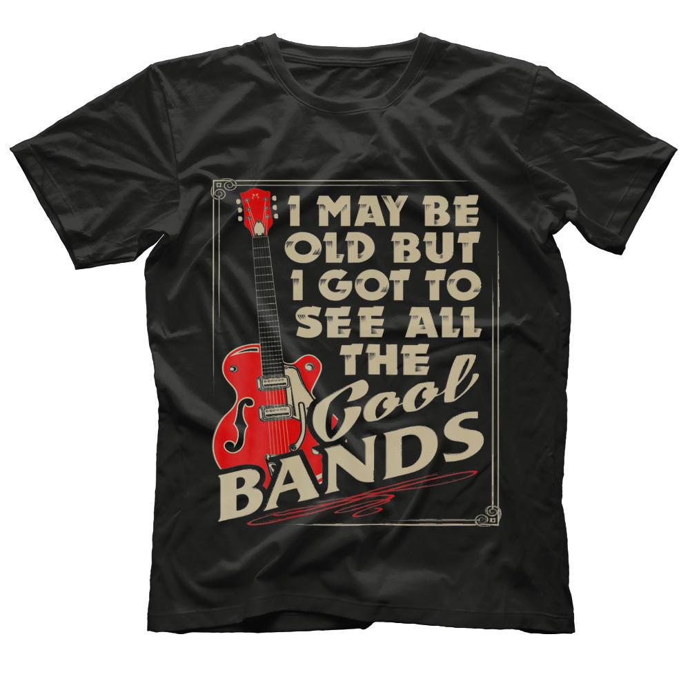 I May Be Old But I Got To See All The Cool Bands Shirt