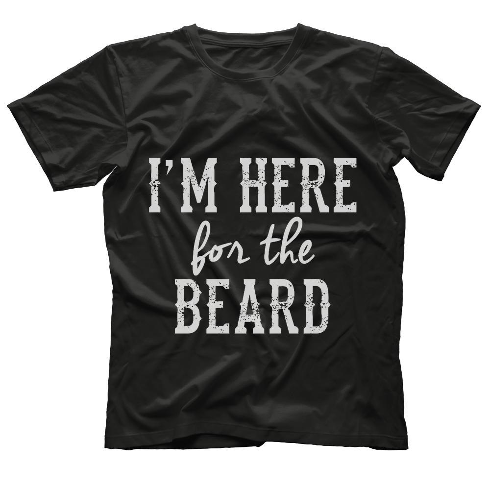 I'm Here For The Beard T Shirt