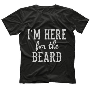 I'm Here For The Beard T Shirt