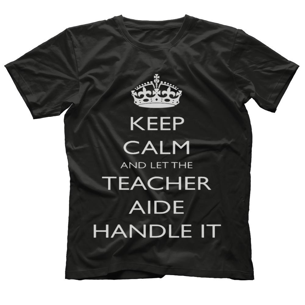 Keep Calm and let the Teacher Aide Handle It T-Shirt