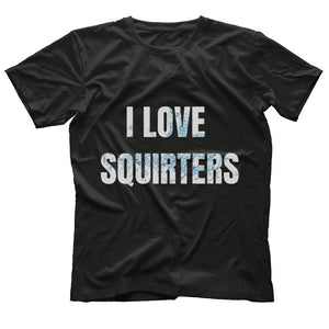 I Love Squirters T-Shirt